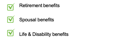 Retirement benefits - Spousal benefits - Life & Disability benefits